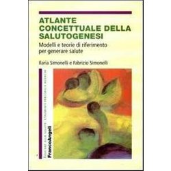 Atlante Concettuale Della Salutogenesi. Modelli E Teorie Di Riferimento Per Generare Salute Atlante Concettuale Della Salutogenesi. Modelli E Teorie Di Riferimento Per Generare Salute