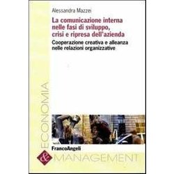 La Comunicazione Interna Nelle Fasi Di Sviluppo, Crisi E Ripresa Dell'azienda. Cooperazione Creativa E Alleanza Nelle Relazioni Organizzative La Comunicazione Interna Nelle Fasi Di Sviluppo, Crisi E Ripresa Dell'azienda. Cooperazione Creativa E Alleanza Nelle Relazioni Organizzative