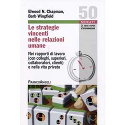 Le Strategie Vincenti Nelle Relazioni Umane. Nei Rapporti Di Lavoro (Con Colleghi, Superiori, Collaboratori, Clienti) E Nella Vita Privata Le Strategie Vincenti Nelle Relazioni Umane. Nei Rapporti Di Lavoro (Con Colleghi, Superiori, Collaboratori, Clienti) E Nella Vita Privata