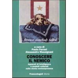 Conoscere Il Nemico. Apparati Di Intelligence E Modelli Culturali Nella Storia Contemporanea Conoscere Il Nemico. Apparati Di Intelligence E Modelli Culturali Nella Storia Contemporanea