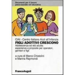 Figli Adottivi Crescono. Adolescenza Ed Età Adulta: Esperienze E Proposte Per Operatori, Genitori E Figli