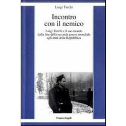 Incontro Con Il Nemico. Luigi Turchi E Il Suo Mondo Dalla Fine Della Seconda Guerra Mondiale Agli Anni Della Repubblica