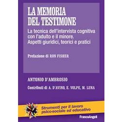 La Memoria Del Testimone. La Tecnica Dell'intervista Cognitiva Con L'adulto E Il Minore. Aspetti Giuridici, Teorici E Pratici La Memoria Del Testimone. La Tecnica Dell'intervista Cognitiva Con L'adulto E Il Minore. Aspetti Giuridici, Teorici E Pratici