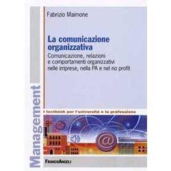 La Comunicazione Organizzativa. Comunicazione, Relazioni E Comportamenti Organizzativi Nelle Imprese, Nella Pa E Nel No Profit La Comunicazione Organizzativa. Comunicazione, Relazioni E Comportamenti Organizzativi Nelle Imprese, Nella Pa E Nel No Profit