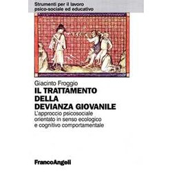 Il Trattamento Della Devianza Giovanile. L'approccio Psicosociale Orientato In Senso Ecologico E Cognitivo Comportamentale Il Trattamento Della Devianza Giovanile. L'approccio Psicosociale Orientato In Senso Ecologico E Cognitivo Comportamentale