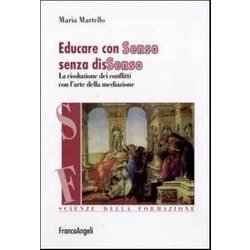 Educare Con Senso Senza Dissenso. La Risoluzione Dei Conflitti Con L'arte Della Mediazione Educare Con Senso Senza Dissenso. La Risoluzione Dei Conflitti Con L'arte Della Mediazione