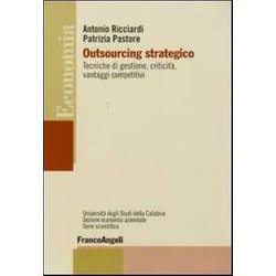 Outsourcing Strategico. Tecniche Di Gestione, Criticità , Vantaggi Competitivi Outsourcing Strategico. Tecniche Di Gestione, Criticità , Vantaggi Competitivi