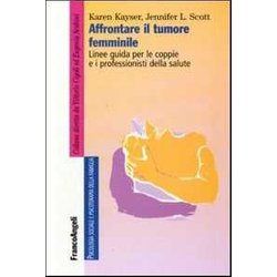 Affrontare Il Tumore Femminile. Linee Guida Per Le Coppie E I Professionisti Della Salute Affrontare Il Tumore Femminile. Linee Guida Per Le Coppie E I Professionisti Della Salute