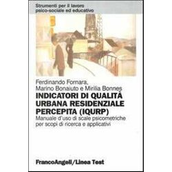 Indicatori Di Qualità Urbana Residenziale Percepita (Iqurp). Manuale D'uso Di Scale Psicometriche Per Scopi Di Ricerca E Applicativi Indicatori Di Qualità Urbana Residenziale Percepita (Iqurp). Manuale D'uso Di Scale Psicometriche Per Scopi Di Ricerca E Applicativi