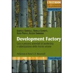 Development Factory. Casi E Percorsi Aziendali Di Leadership E Valorizzazione Delle Risorse Umane Development Factory. Casi E Percorsi Aziendali Di Leadership E Valorizzazione Delle Risorse Umane