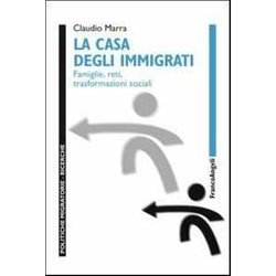 La Casa Degli Immigrati. Famiglie, Reti, Trasformazioni Sociali La Casa Degli Immigrati. Famiglie, Reti, Trasformazioni Sociali