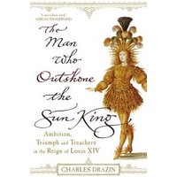 The Man Who Outshone the Sun King