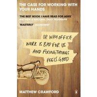 The Case for Working With Your Hands, or, Why Office Work Is Bad for Us and Fixing Things Feels Good