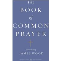 The Book of Common Prayer and Administration of the Sacraments and Other Rites and Ceremonies of the Church According to the Use of the Church of England