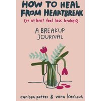 How to Heal from Heartbreak (Or at Least Feel Less Broken)