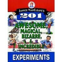 Janice VanCleave's 201 Awesome, Magical, Bizarre & Incredible Experiments