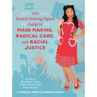 The Auntie Sewing Squad Guide to Mask Making, Radical Care, and Racial Justice
