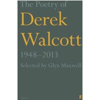 The Poetry of Derek Walcott 1948-2013