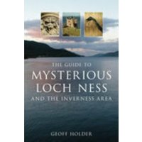 The Guide to the Mysterious Loch Ness and the Inverness Area