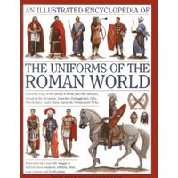 An Illustrated Encyclopedia of the Uniforms of the Roman World