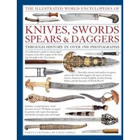 The Illustrated World Encyclopedia of Knives, Swords, Spears & Daggers Through History in Over 1500 Photographs