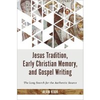 Jesus Tradition, Early Christian Memory, and Gospel Writing