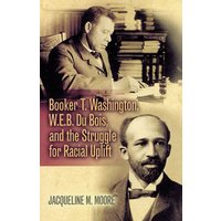 Booker T. Washington, E.B. Du Bois, and the Struggle for Racial Uplift