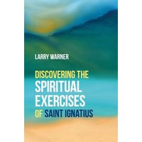Discovering the Spiritual Exercises of Saint Ignatius