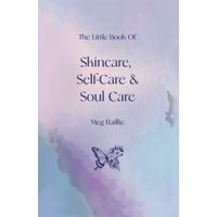 The Little Book of Skincare, Self-Care and Soul Care