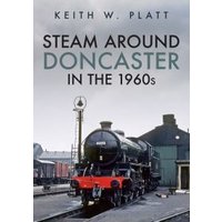 Steam Around Doncaster in the 1960S
