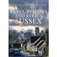 Ruins, Remains and Relics. Sussex
