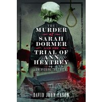 The Murder of Sarah Dormer and the Trial of Ann Heytrey
