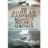 The Allied Air Campaign Against Hitler's U-Boats