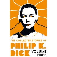 The Collected Stories of Philip K. Dick. Volume 3