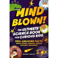 Mind Blown! The Ultimate Science Book for Curious Kids