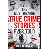 The Most Bizarre True Crime Stories Ever Told