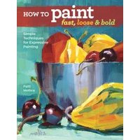 How to Paint Fast, Loose & Bold
