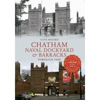 Chatham Dockyard & Naval Barracks Through Time