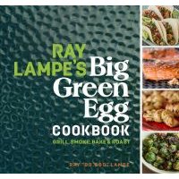 Ray Lampe's Big Green Egg Cookbook