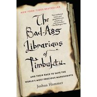 The Bad-Ass Librarians of Timbuktu and Their Race to Save the World's Most Precious Manuscripts