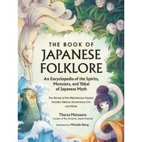 The Book of Japanese Folklore : An Encyclopedia of the Spirits, Monsters, and Yokai of Japanese Myth