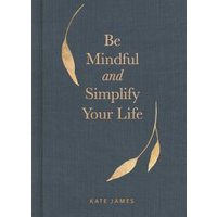 Be Mindful and Simplify Your Life