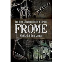 Foul Deeds & Suspicious Deaths in and Around Frome
