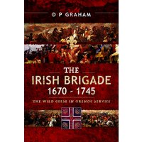 The Irish Brigade, 1670-1745