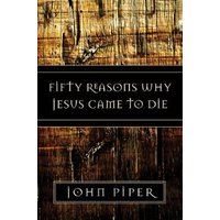 Fifty Reasons Why Jesus Came to Die