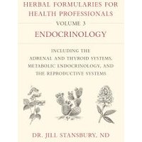 Herbal Formularies for Health Professionals. Volume 3 Endocrinology, Including the Adrenal and Thyroid Systems, Metabolic Endocrinology, and the Reproductive Systems