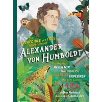 The Incredible Yet True Adventures of Alexander Von Humboldt