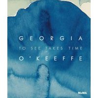 Georgia O'Keeffe - To See Takes Time