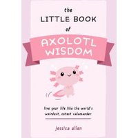 The Little Book of Axolotl Wisdom