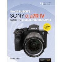 David Busch's Sony Alpha a7R IV Guide to Digital Photography
